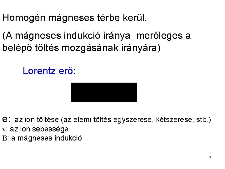 Homogén mágneses térbe kerül. (A mágneses indukció iránya merőleges a belépő töltés mozgásának irányára)