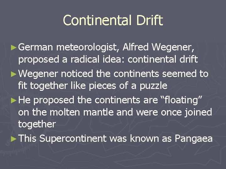 Continental Drift ► German meteorologist, Alfred Wegener, proposed a radical idea: continental drift ►