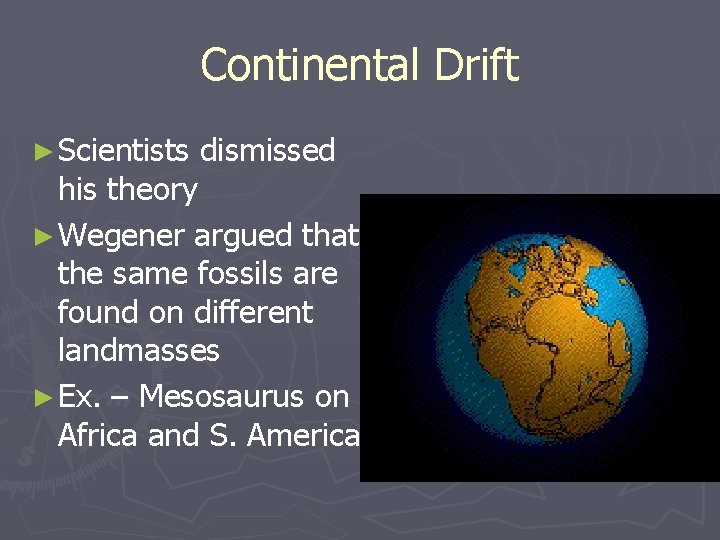 Continental Drift ► Scientists dismissed his theory ► Wegener argued that the same fossils