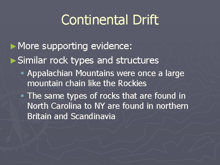 Continental Drift ► More supporting evidence: ► Similar rock types and structures § Appalachian