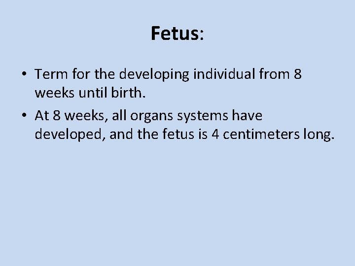 Fetus: • Term for the developing individual from 8 weeks until birth. • At