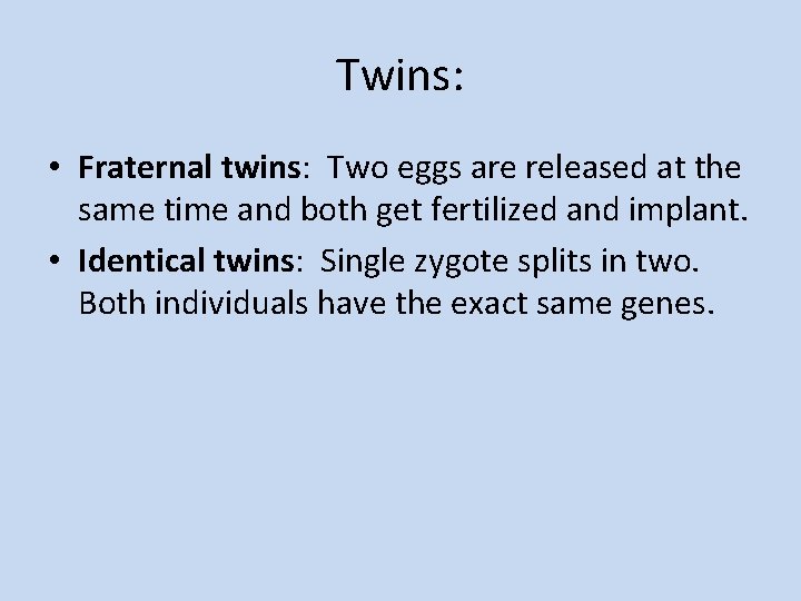 Twins: • Fraternal twins: Two eggs are released at the same time and both