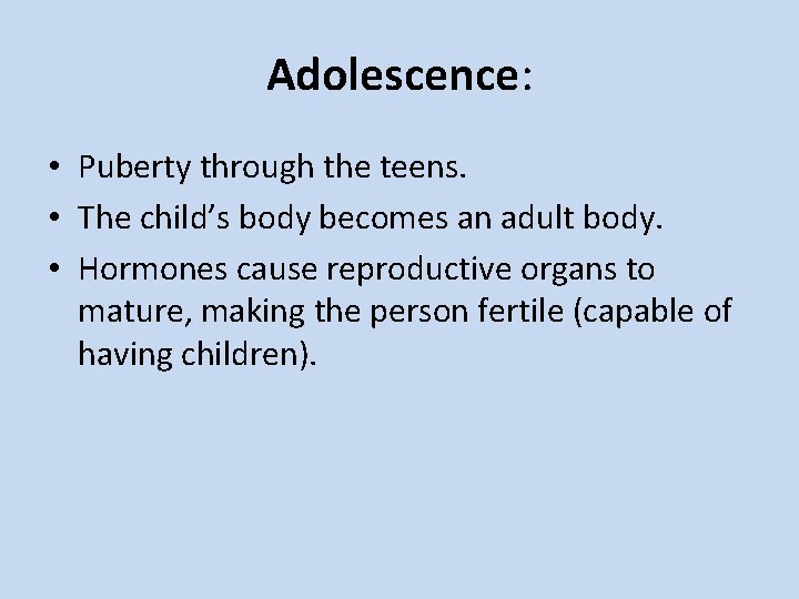 Adolescence: • Puberty through the teens. • The child’s body becomes an adult body.