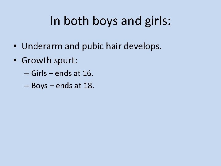 In both boys and girls: • Underarm and pubic hair develops. • Growth spurt: