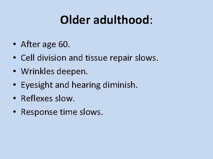 Older adulthood: • • • After age 60. Cell division and tissue repair slows.