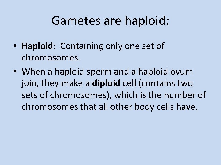 Gametes are haploid: • Haploid: Containing only one set of chromosomes. • When a