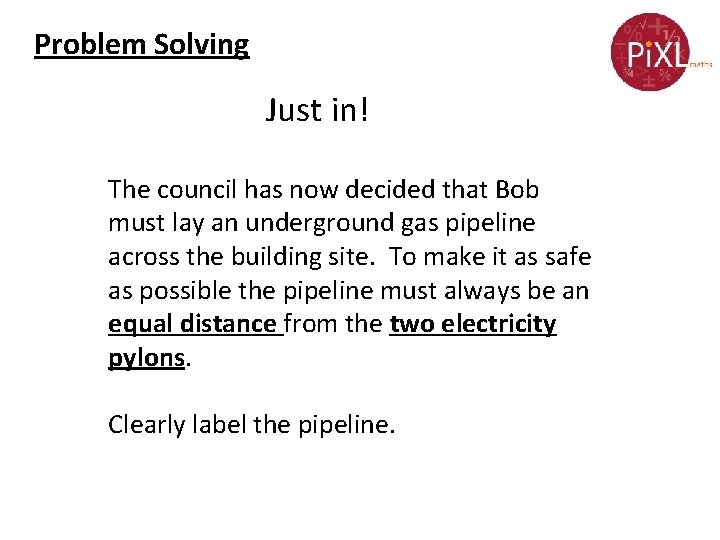 Problem Solving Just in! The council has now decided that Bob must lay an