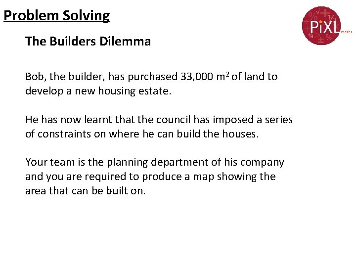 Problem Solving The Builders Dilemma Bob, the builder, has purchased 33, 000 m 2