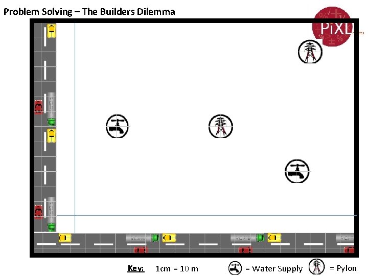 Problem Solving – The Builders Dilemma Key: 1 cm = 10 m = Water