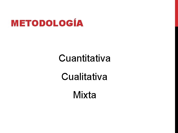 METODOLOGÍA Cuantitativa Cualitativa Mixta 