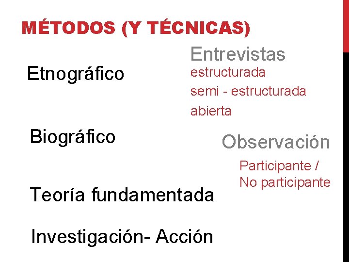 MÉTODOS (Y TÉCNICAS) Etnográfico Entrevistas estructurada semi - estructurada abierta Biográfico Teoría fundamentada Investigación-