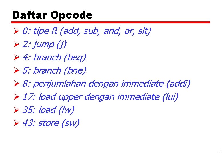 Daftar Opcode Ø 0: tipe R (add, sub, and, or, slt) Ø 2: jump