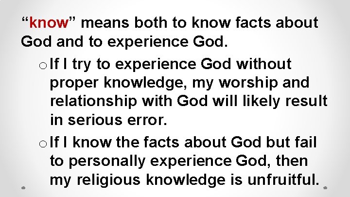 “know” means both to know facts about God and to experience God. o If