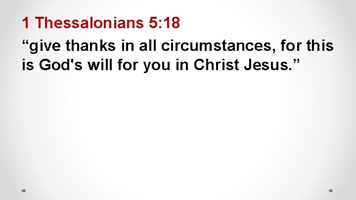 1 Thessalonians 5: 18 “give thanks in all circumstances, for this is God's will