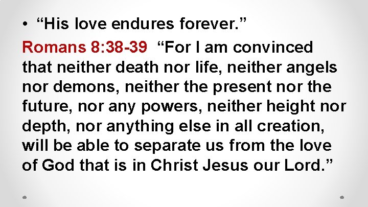  • “His love endures forever. ” Romans 8: 38 -39 “For I am
