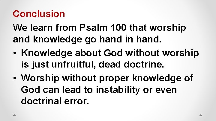 Conclusion We learn from Psalm 100 that worship and knowledge go hand in hand.