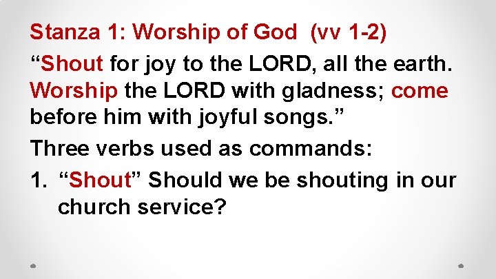 Stanza 1: Worship of God (vv 1 -2) “Shout for joy to the LORD,