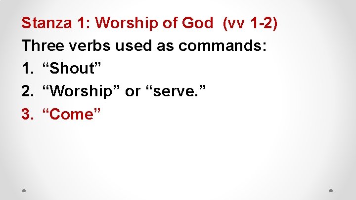 Stanza 1: Worship of God (vv 1 -2) Three verbs used as commands: 1.