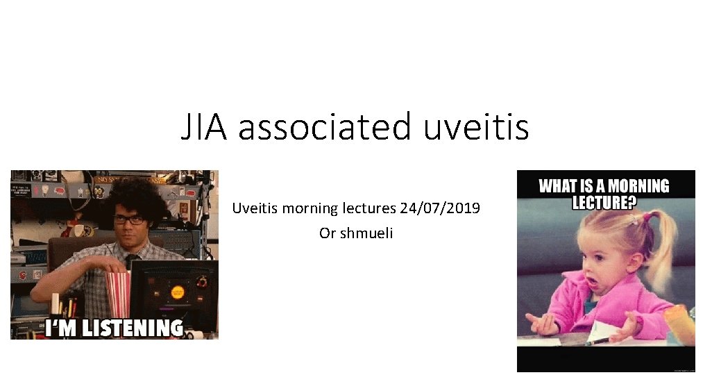 JIA associated uveitis Uveitis morning lectures 24/07/2019 Or shmueli 