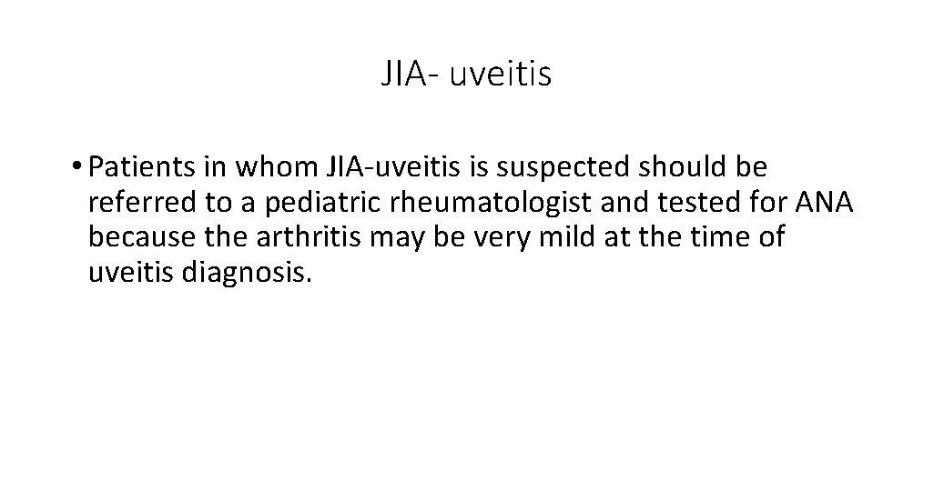 JIA- uveitis • Patients in whom JIA-uveitis is suspected should be referred to a