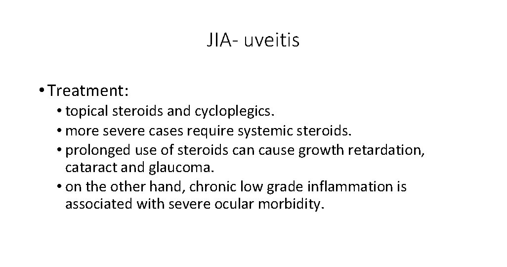 JIA- uveitis • Treatment: • topical steroids and cycloplegics. • more severe cases require