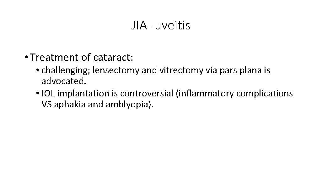 JIA- uveitis • Treatment of cataract: • challenging; lensectomy and vitrectomy via pars plana