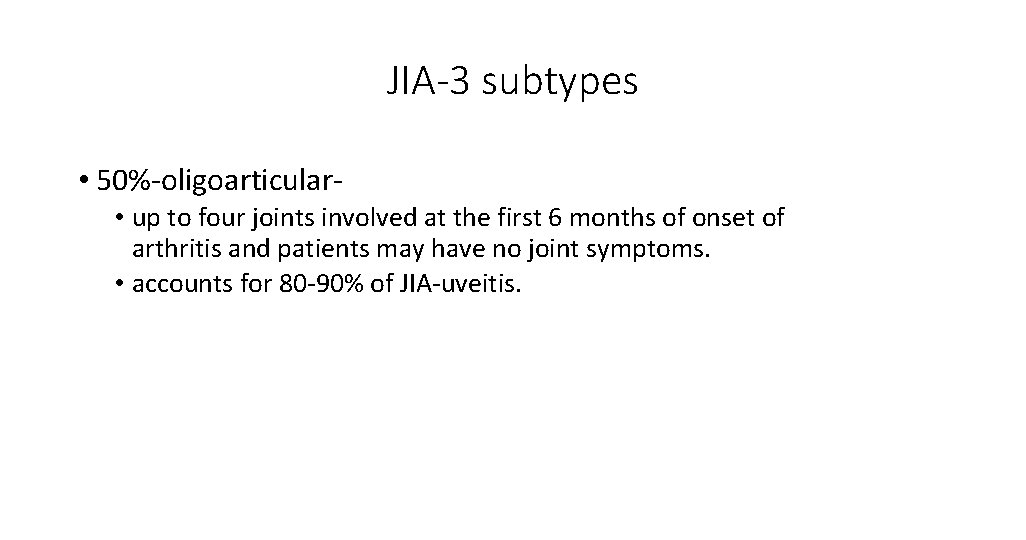 JIA-3 subtypes • 50%-oligoarticular • up to four joints involved at the first 6