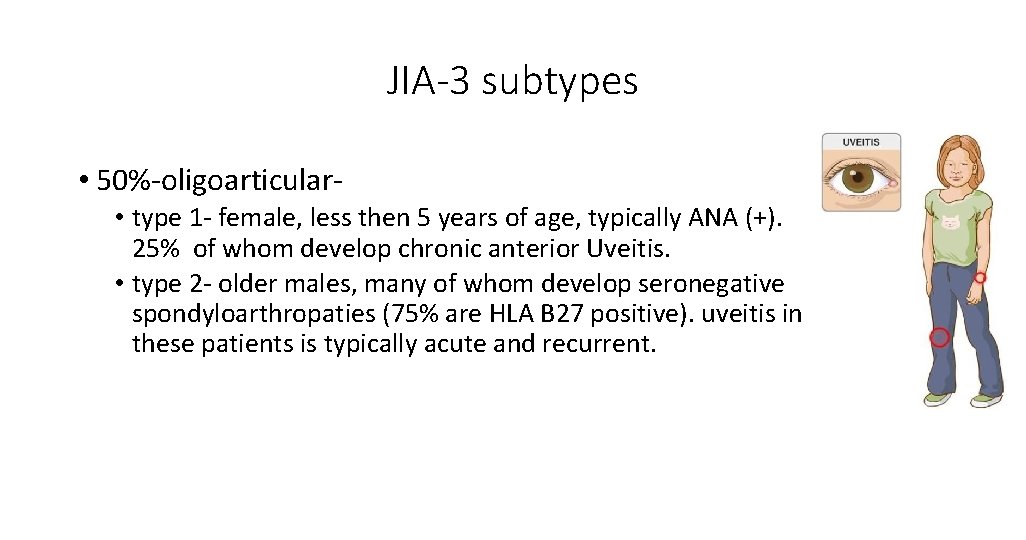 JIA-3 subtypes • 50%-oligoarticular • type 1 - female, less then 5 years of