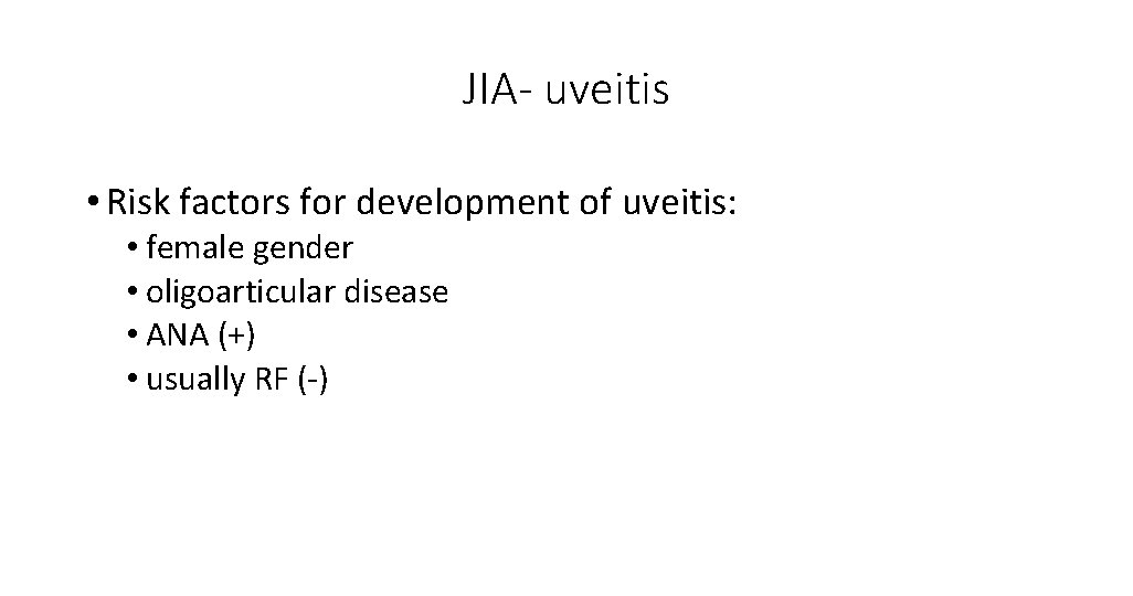 JIA- uveitis • Risk factors for development of uveitis: • female gender • oligoarticular