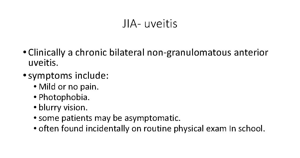 JIA- uveitis • Clinically a chronic bilateral non-granulomatous anterior uveitis. • symptoms include: •