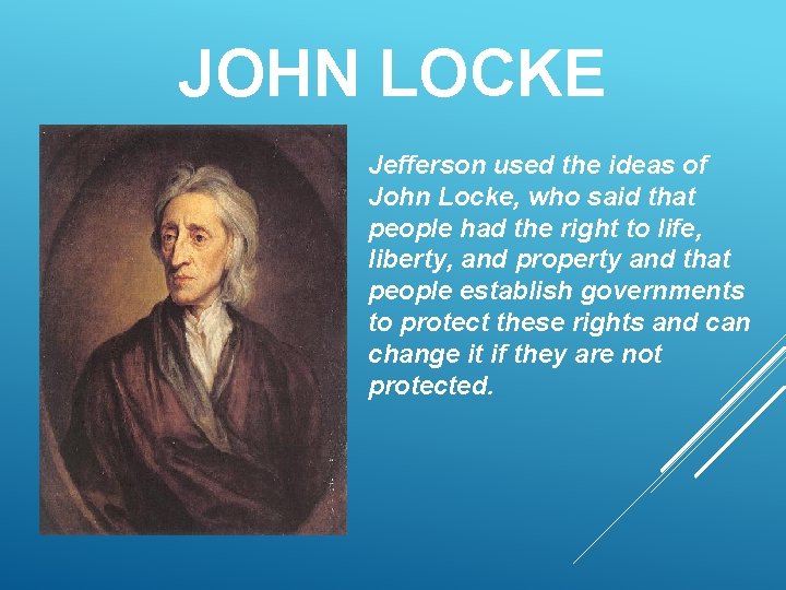JOHN LOCKE Jefferson used the ideas of John Locke, who said that people had