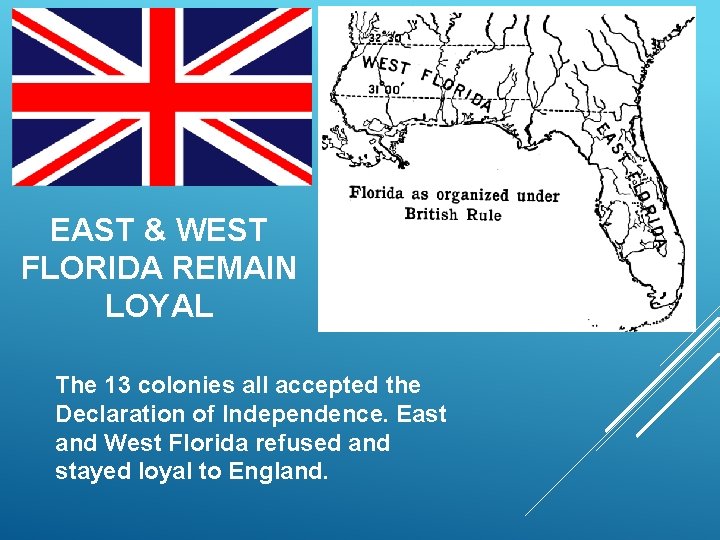 EAST & WEST FLORIDA REMAIN LOYAL The 13 colonies all accepted the Declaration of