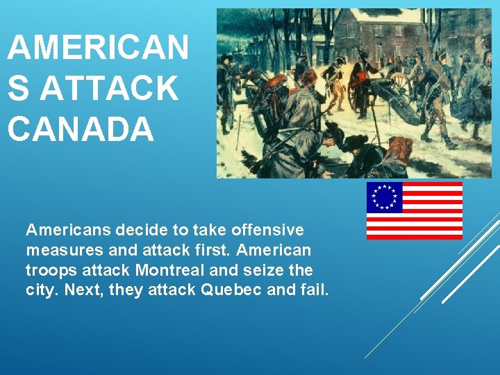 AMERICAN S ATTACK CANADA Americans decide to take offensive measures and attack first. American