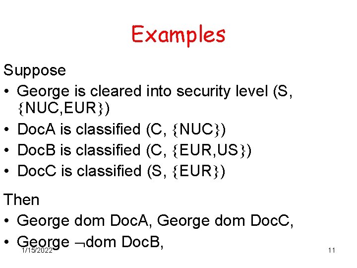 Examples Suppose • George is cleared into security level (S, NUC, EUR ) •