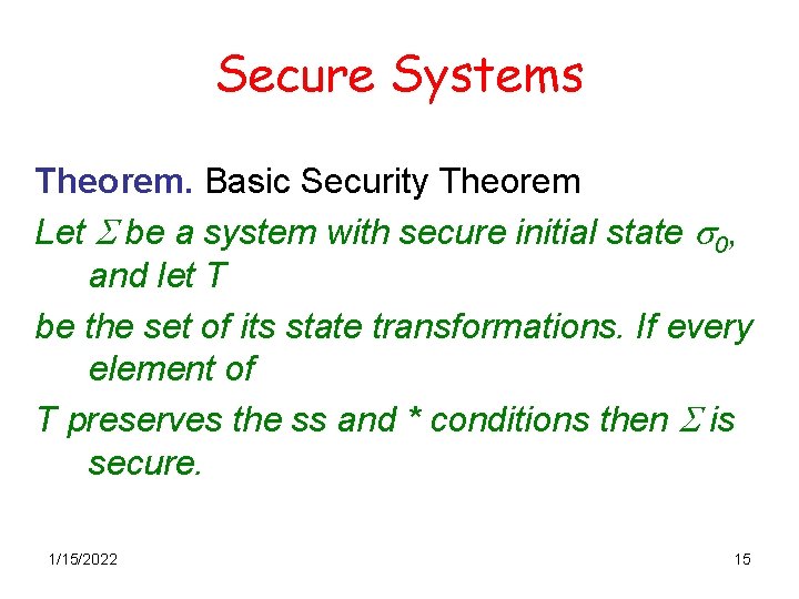 Secure Systems Theorem. Basic Security Theorem Let S be a system with secure initial