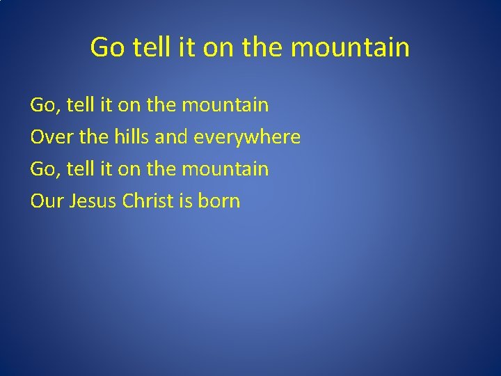 Go tell it on the mountain Go, tell it on the mountain Over the