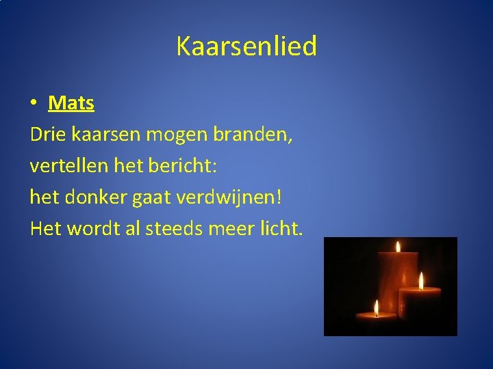 Kaarsenlied • Mats Drie kaarsen mogen branden, vertellen het bericht: het donker gaat verdwijnen!