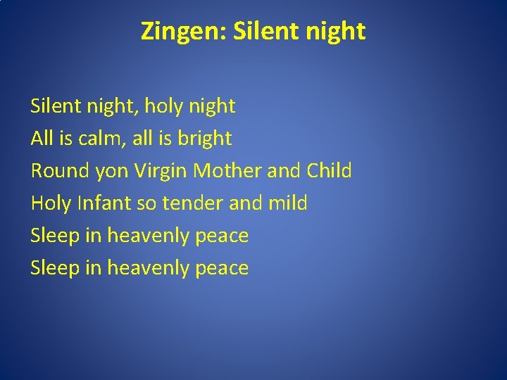 Zingen: Silent night, holy night All is calm, all is bright Round yon Virgin