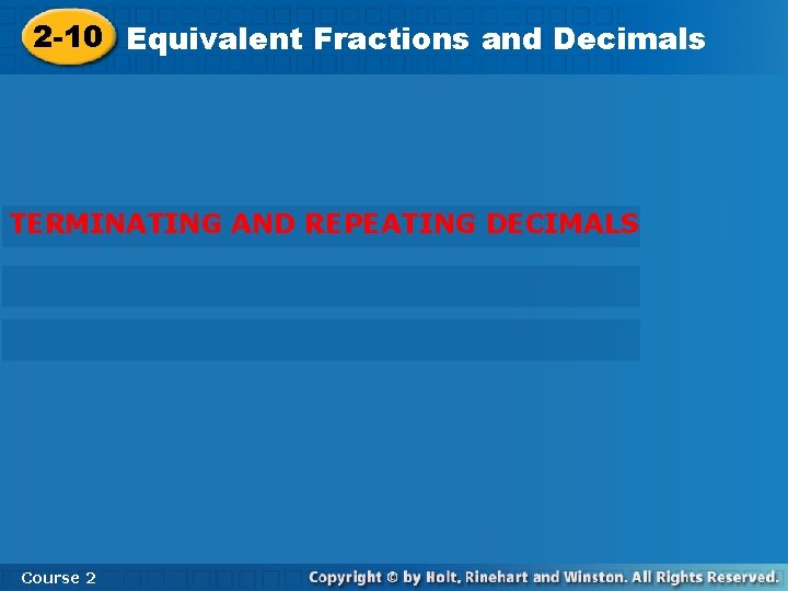 2 -10 Equivalent Fractions and Decimals TERMINATING AND REPEATING DECIMALS Course 2 