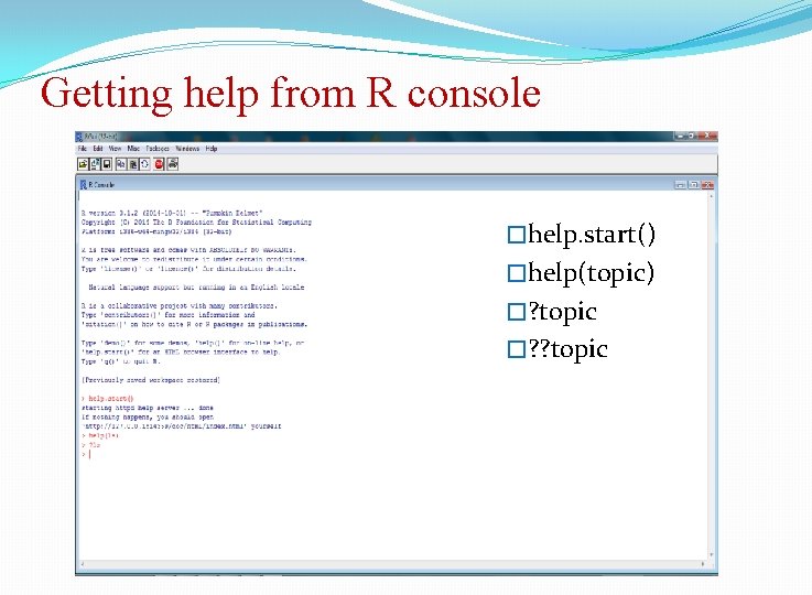 Getting help from R console �help. start() �help(topic) �? topic �? ? topic 