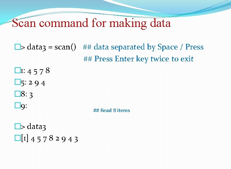 Scan command for making data �> data 3 = scan() ## data separated by