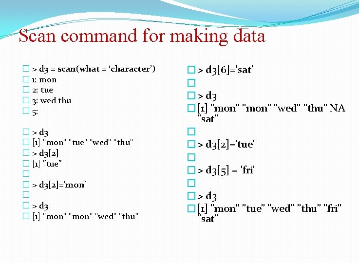 Scan command for making data � > d 3 = scan(what = ‘character’) �