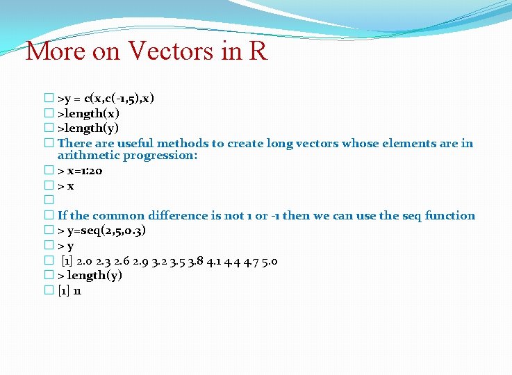 More on Vectors in R � >y = c(x, c(-1, 5), x) � >length(y)