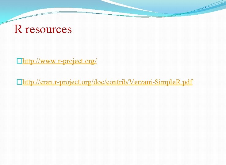 R resources �http: //www. r-project. org/ �http: //cran. r-project. org/doc/contrib/Verzani-Simple. R. pdf 