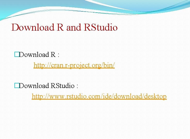 Download R and RStudio �Download R : http: //cran. r-project. org/bin/ �Download RStudio :