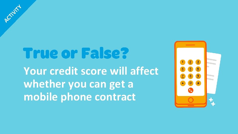 IT Y TI V AC Your credit score will affect whether you can get