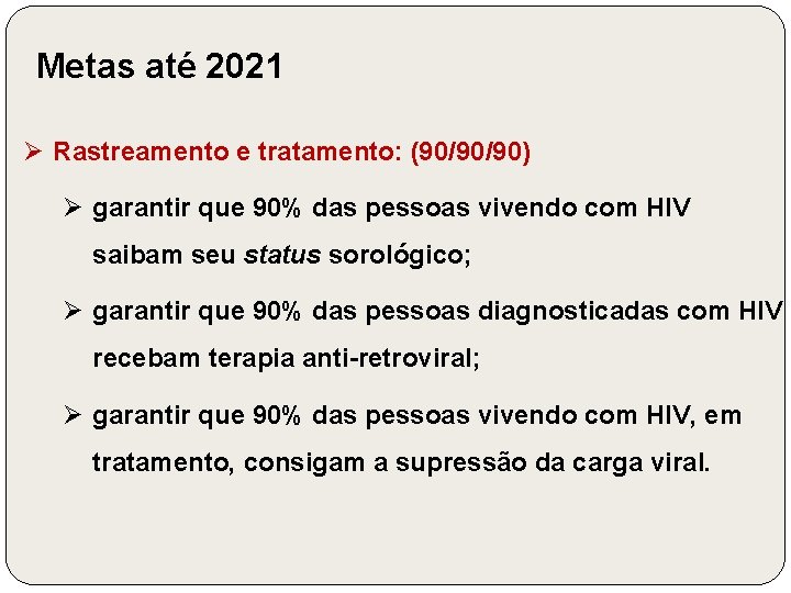 Metas até 2021 Ø Rastreamento e tratamento: (90/90/90) Ø garantir que 90% das pessoas