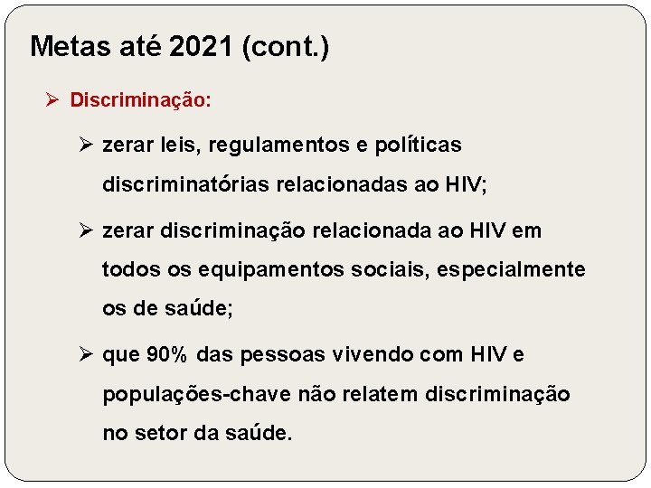 Metas até 2021 (cont. ) Ø Discriminação: Ø zerar leis, regulamentos e políticas discriminatórias