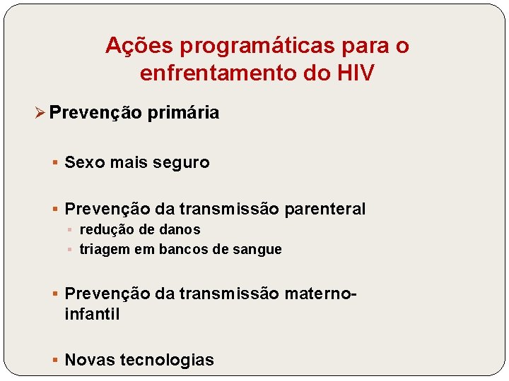 Ações programáticas para o enfrentamento do HIV Ø Prevenção primária § Sexo mais seguro