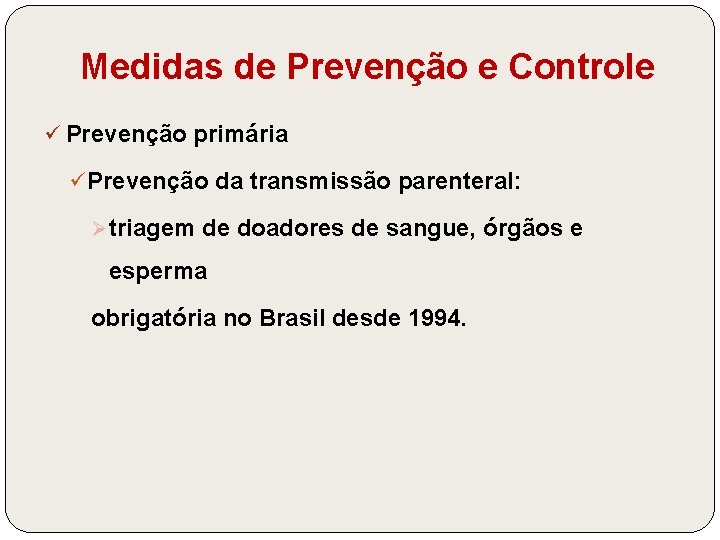 Medidas de Prevenção e Controle ü Prevenção primária ü Prevenção da transmissão parenteral: Ø